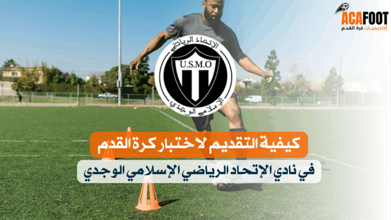 كيفية التقديم لاختبار كرة القدم في نادي الإتحاد الرياضي الإسلامي الوجدي - كل ما تحتاج معرفته